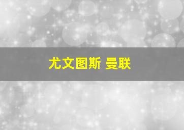 尤文图斯 曼联